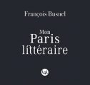 Guide Mon Paris littéraire par François Busnel. news parisiennes décembre 2016 PLUMEVOYAGE @plumevoyagemagazine © DR